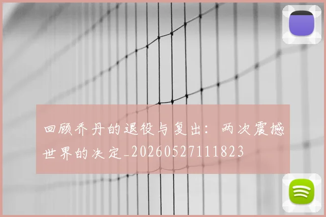 回顾乔丹的退役与复出:两次震撼世界的决定_20260527111823
