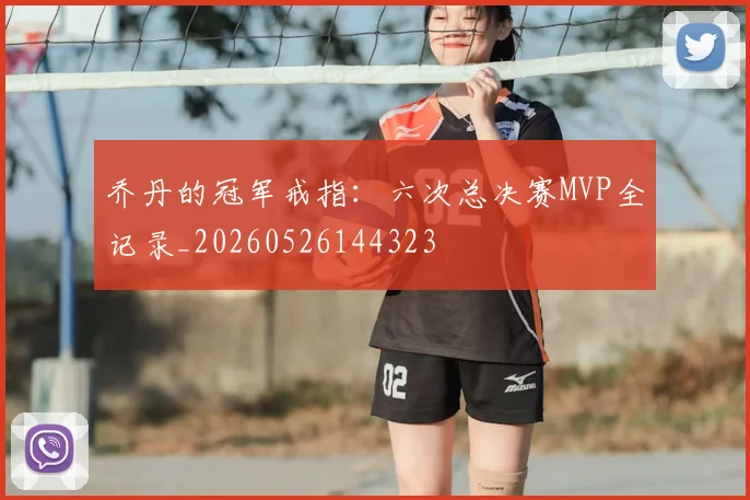 乔丹的冠军戒指:六次总决赛MVP全记录_20260526144323